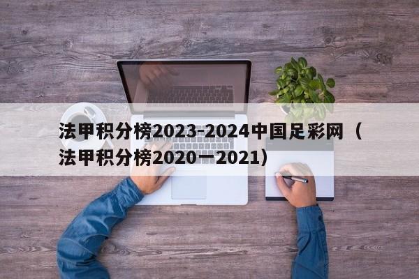 法甲积分榜2023-2024中国足彩网（法甲积分榜2020一2021）