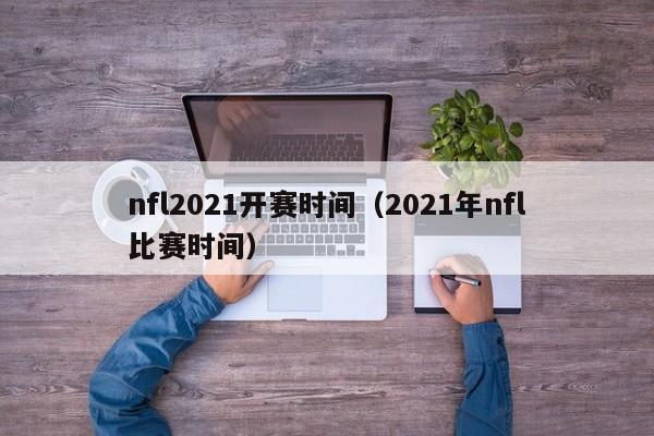 nfl2021开赛时间（2021年nfl比赛时间）